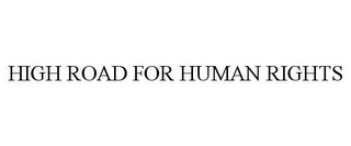 HIGH ROAD FOR HUMAN RIGHTS