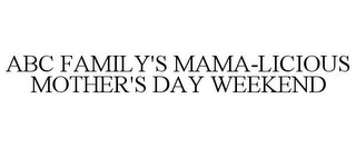 ABC FAMILY'S MAMA-LICIOUS MOTHER'S DAY WEEKEND