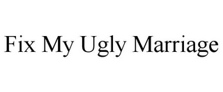 FIX MY UGLY MARRIAGE
