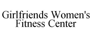 GIRLFRIENDS WOMEN'S FITNESS CENTER