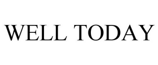 WELL TODAY