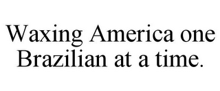 WAXING AMERICA ONE BRAZILIAN AT A TIME.