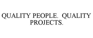 QUALITY PEOPLE. QUALITY PROJECTS.