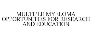 MULTIPLE MYELOMA OPPORTUNITIES FOR RESEARCH AND EDUCATION