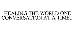 HEALING THE WORLD ONE CONVERSATION AT A TIME...