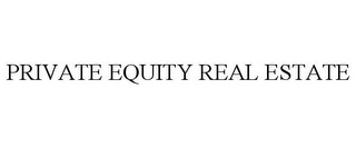 PRIVATE EQUITY REAL ESTATE