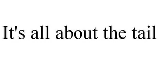 IT'S ALL ABOUT THE TAIL