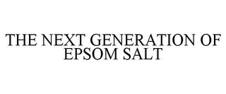 THE NEXT GENERATION OF EPSOM SALT