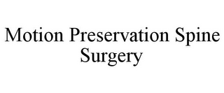 MOTION PRESERVATION SPINE SURGERY