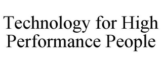 TECHNOLOGY FOR HIGH PERFORMANCE PEOPLE