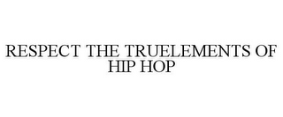 RESPECT THE TRUELEMENTS OF HIP HOP