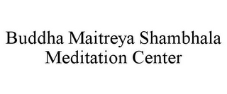 BUDDHA MAITREYA SHAMBHALA MEDITATION CENTER