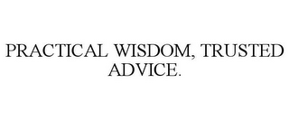 PRACTICAL WISDOM, TRUSTED ADVICE.