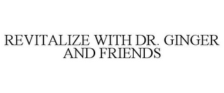 REVITALIZE WITH DR. GINGER AND FRIENDS