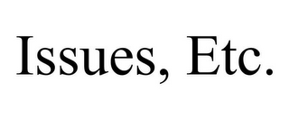 ISSUES, ETC.