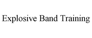 EXPLOSIVE BAND TRAINING