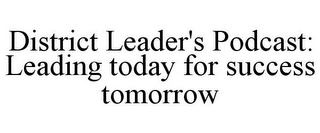 DISTRICT LEADER'S PODCAST: LEADING TODAY FOR SUCCESS TOMORROW