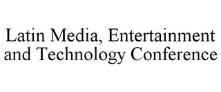LATIN MEDIA, ENTERTAINMENT AND TECHNOLOGY CONFERENCE