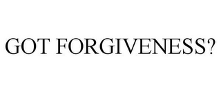 GOT FORGIVENESS?