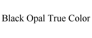 BLACK OPAL TRUE COLOR