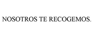 NOSOTROS TE RECOGEMOS.