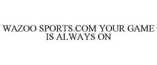 WAZOO SPORTS.COM YOUR GAME IS ALWAYS ON