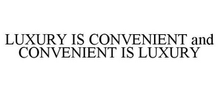 LUXURY IS CONVENIENT AND CONVENIENT IS LUXURY