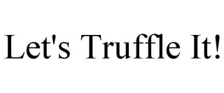 LET'S TRUFFLE IT!