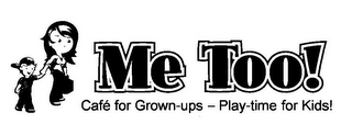 ME TOO! CAFE FOR GROWN-UPS - PLAY-TIME FOR KIDS!