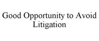 GOOD OPPORTUNITY TO AVOID LITIGATION