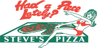 HAD A PIECE LATELY? STEVE'S PIZZA