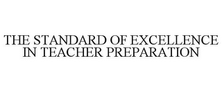 THE STANDARD OF EXCELLENCE IN TEACHER PREPARATION