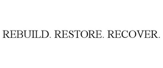 REBUILD. RESTORE. RECOVER.