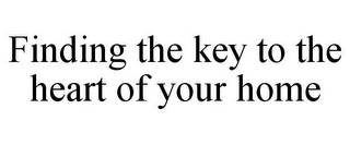 FINDING THE KEY TO THE HEART OF YOUR HOME