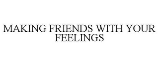 MAKING FRIENDS WITH YOUR FEELINGS