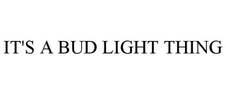 IT'S A BUD LIGHT THING