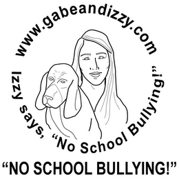 WWW.GABEANDIZZY.COM IZZY SAYS, "NO SCHOOL BULLYING!" "NO SCHOOL BULLYING!"