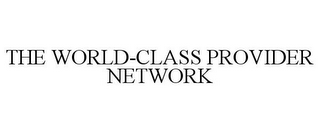 THE WORLD-CLASS PROVIDER NETWORK