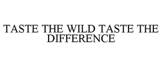 TASTE THE WILD TASTE THE DIFFERENCE