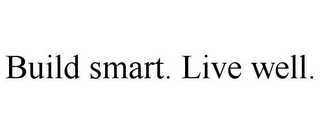 BUILD SMART. LIVE WELL.