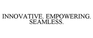 INNOVATIVE. EMPOWERING. SEAMLESS.