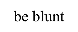 BE BLUNT