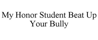 MY HONOR STUDENT BEAT UP YOUR BULLY
