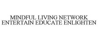 MINDFUL LIVING NETWORK ENTERTAIN EDUCATE ENLIGHTEN