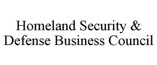 HOMELAND SECURITY & DEFENSE BUSINESS COUNCIL