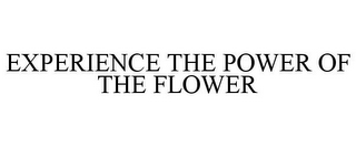 EXPERIENCE THE POWER OF THE FLOWER