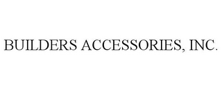 BUILDERS ACCESSORIES, INC.