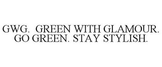 GWG.  GREEN WITH GLAMOUR.  GO GREEN.  STAY STYLISH.