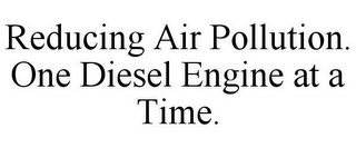 REDUCING AIR POLLUTION. ONE DIESEL ENGINE AT A TIME.