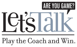 LET'S TALK ARE YOU GAME? PLAY THE COACH AND WIN.